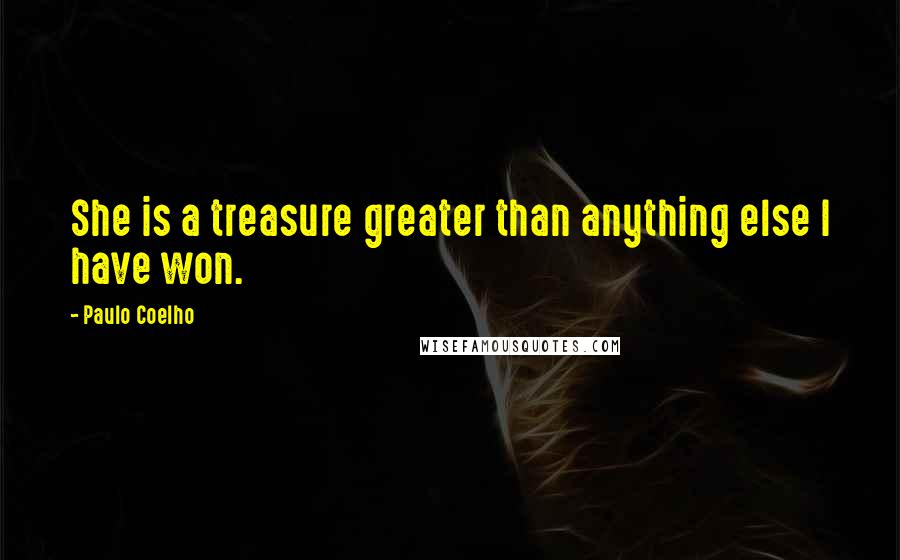 Paulo Coelho Quotes: She is a treasure greater than anything else I have won.