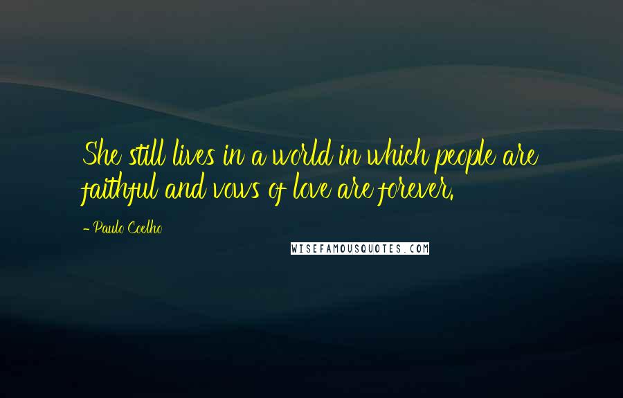 Paulo Coelho Quotes: She still lives in a world in which people are faithful and vows of love are forever.