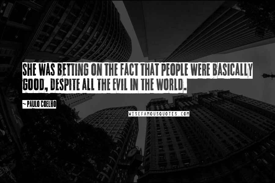 Paulo Coelho Quotes: She was betting on the fact that people were basically good, despite all the Evil in the world.