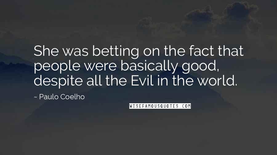 Paulo Coelho Quotes: She was betting on the fact that people were basically good, despite all the Evil in the world.