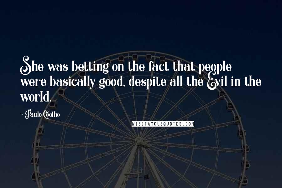 Paulo Coelho Quotes: She was betting on the fact that people were basically good, despite all the Evil in the world.