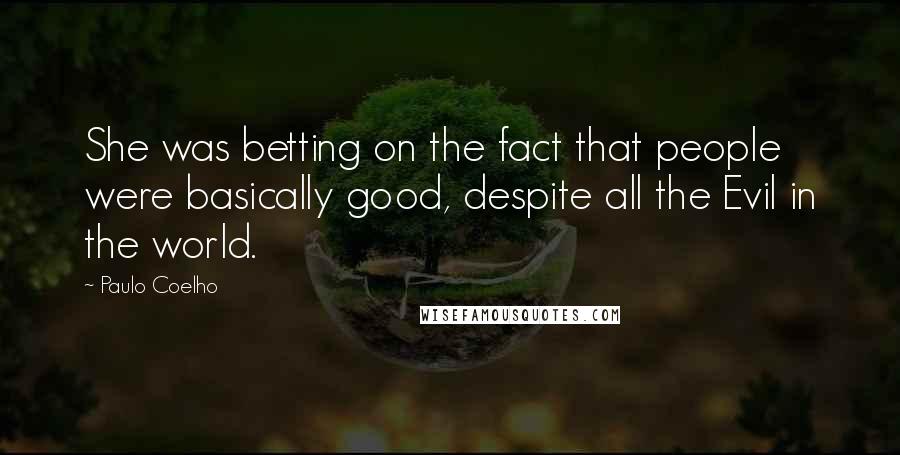 Paulo Coelho Quotes: She was betting on the fact that people were basically good, despite all the Evil in the world.