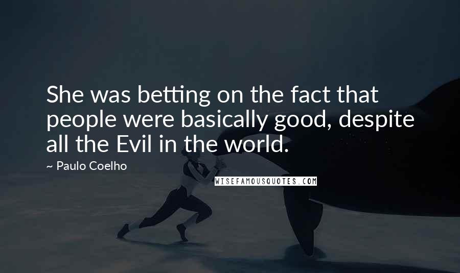 Paulo Coelho Quotes: She was betting on the fact that people were basically good, despite all the Evil in the world.