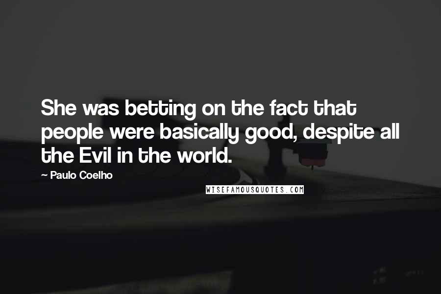 Paulo Coelho Quotes: She was betting on the fact that people were basically good, despite all the Evil in the world.