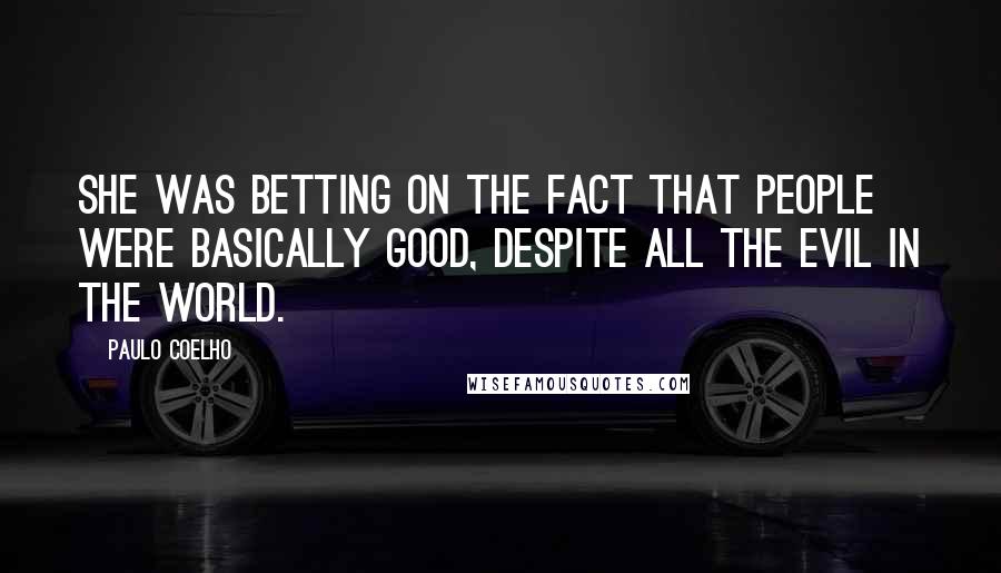 Paulo Coelho Quotes: She was betting on the fact that people were basically good, despite all the Evil in the world.