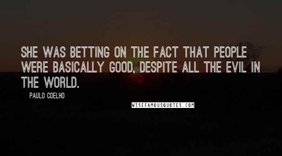 Paulo Coelho Quotes: She was betting on the fact that people were basically good, despite all the Evil in the world.