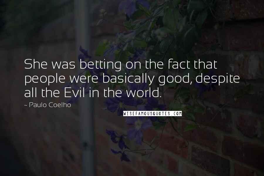 Paulo Coelho Quotes: She was betting on the fact that people were basically good, despite all the Evil in the world.