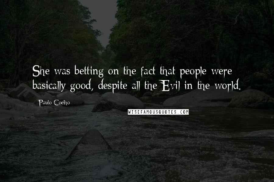 Paulo Coelho Quotes: She was betting on the fact that people were basically good, despite all the Evil in the world.