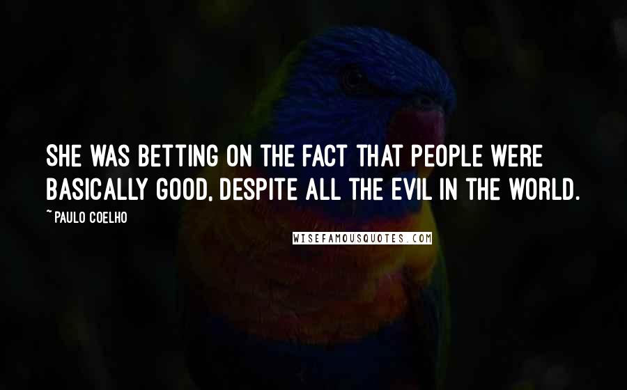 Paulo Coelho Quotes: She was betting on the fact that people were basically good, despite all the Evil in the world.