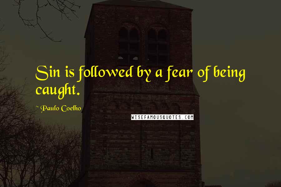 Paulo Coelho Quotes: Sin is followed by a fear of being caught.