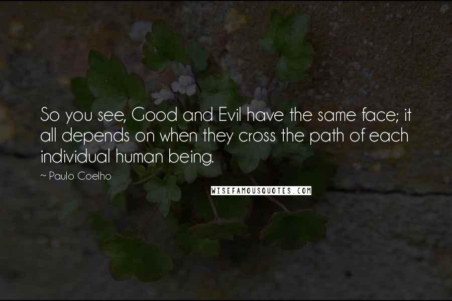 Paulo Coelho Quotes: So you see, Good and Evil have the same face; it all depends on when they cross the path of each individual human being.