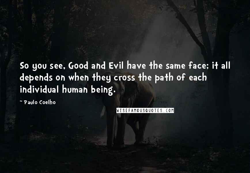 Paulo Coelho Quotes: So you see, Good and Evil have the same face; it all depends on when they cross the path of each individual human being.