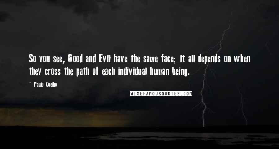 Paulo Coelho Quotes: So you see, Good and Evil have the same face; it all depends on when they cross the path of each individual human being.