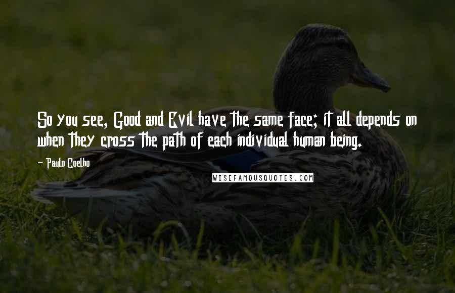 Paulo Coelho Quotes: So you see, Good and Evil have the same face; it all depends on when they cross the path of each individual human being.