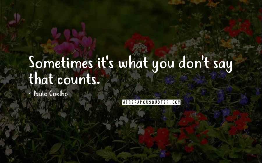 Paulo Coelho Quotes: Sometimes it's what you don't say that counts.