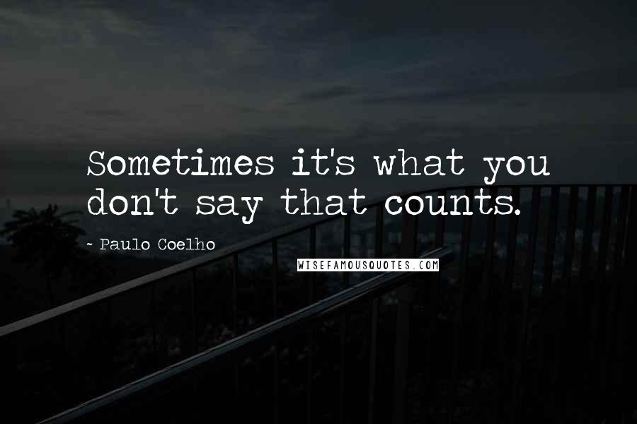 Paulo Coelho Quotes: Sometimes it's what you don't say that counts.