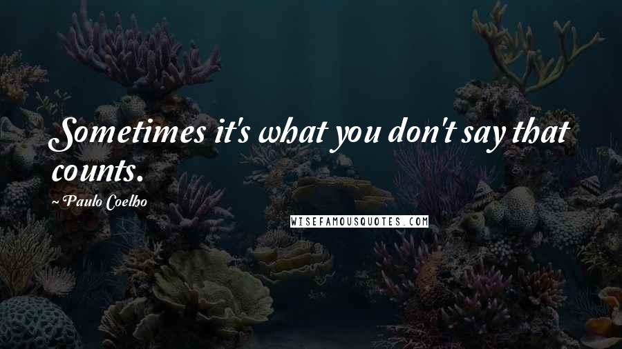 Paulo Coelho Quotes: Sometimes it's what you don't say that counts.