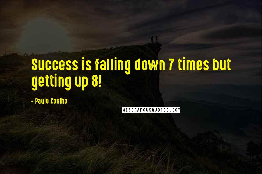 Paulo Coelho Quotes: Success is falling down 7 times but getting up 8!