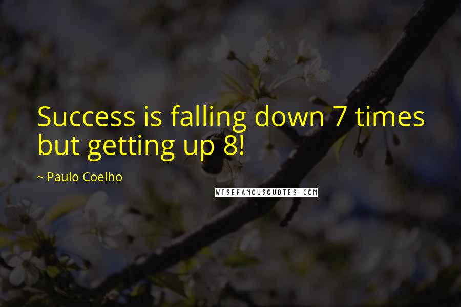 Paulo Coelho Quotes: Success is falling down 7 times but getting up 8!