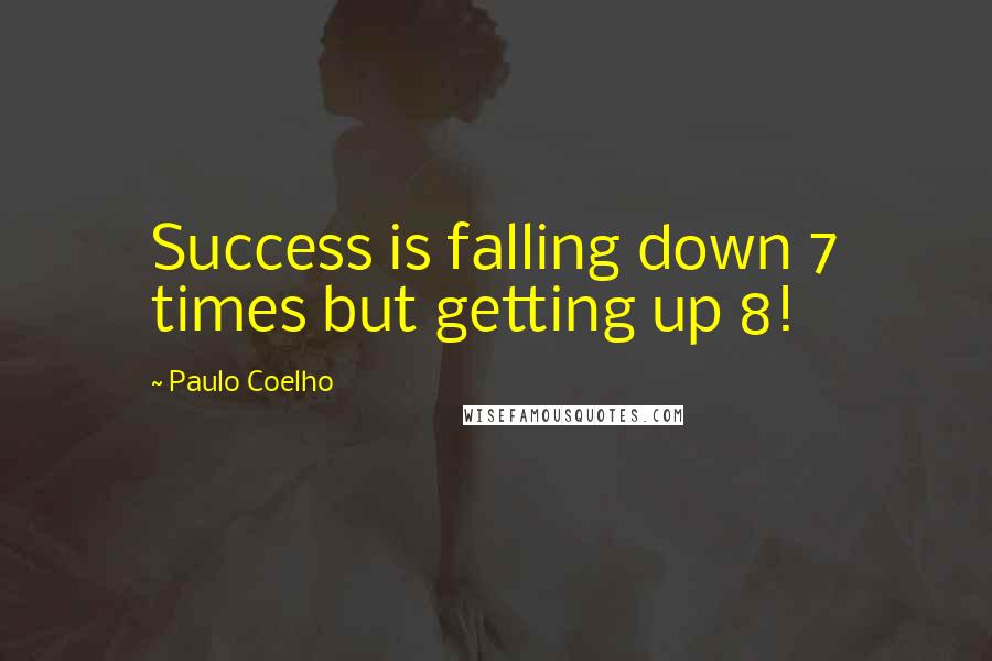 Paulo Coelho Quotes: Success is falling down 7 times but getting up 8!