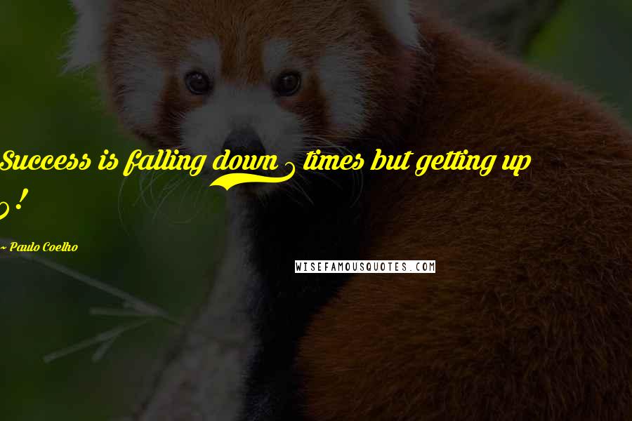 Paulo Coelho Quotes: Success is falling down 7 times but getting up 8!