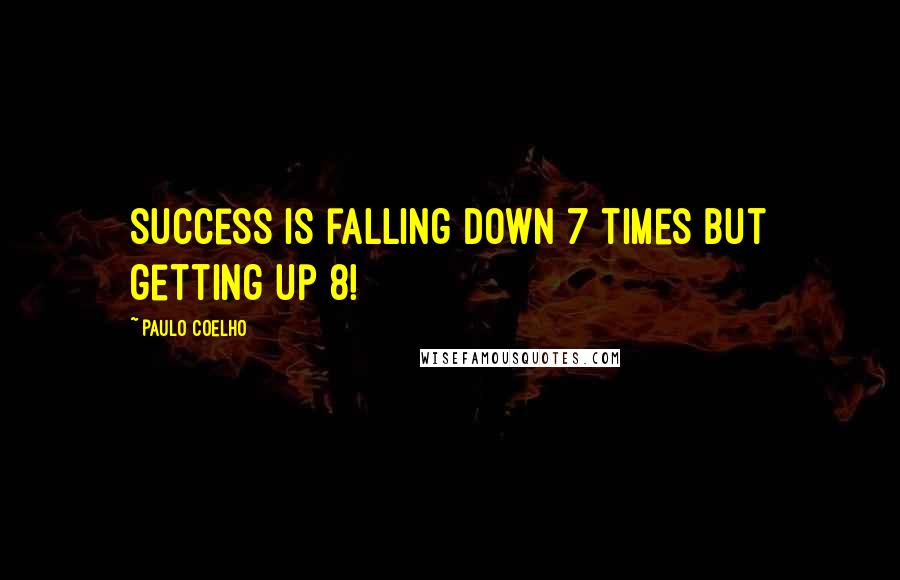 Paulo Coelho Quotes: Success is falling down 7 times but getting up 8!