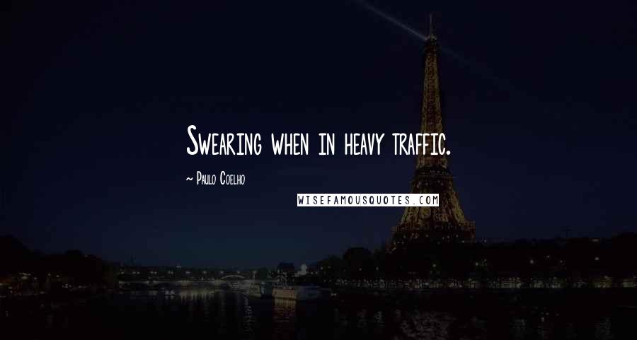 Paulo Coelho Quotes: Swearing when in heavy traffic.