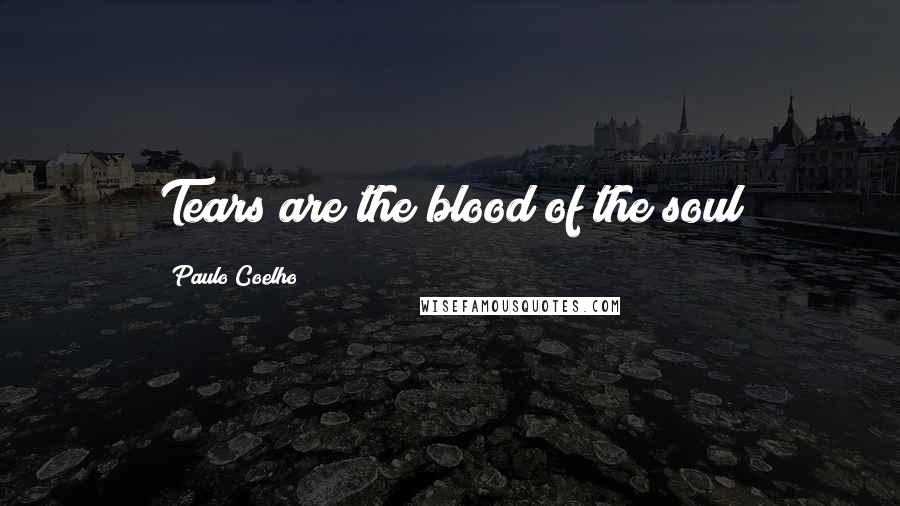 Paulo Coelho Quotes: Tears are the blood of the soul