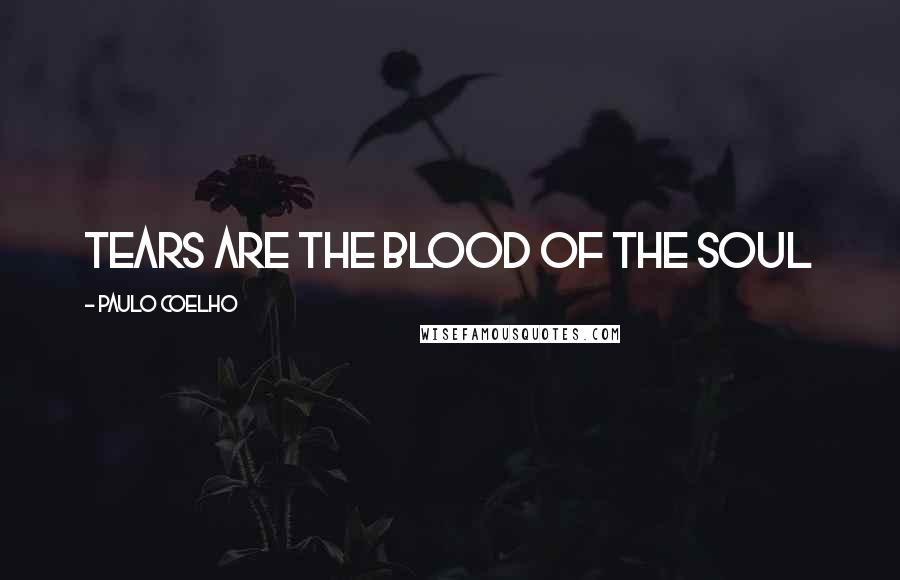 Paulo Coelho Quotes: Tears are the blood of the soul