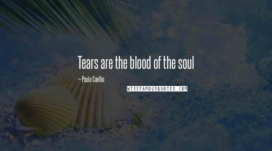 Paulo Coelho Quotes: Tears are the blood of the soul