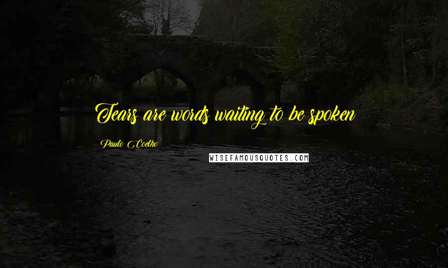 Paulo Coelho Quotes: Tears are words waiting to be spoken