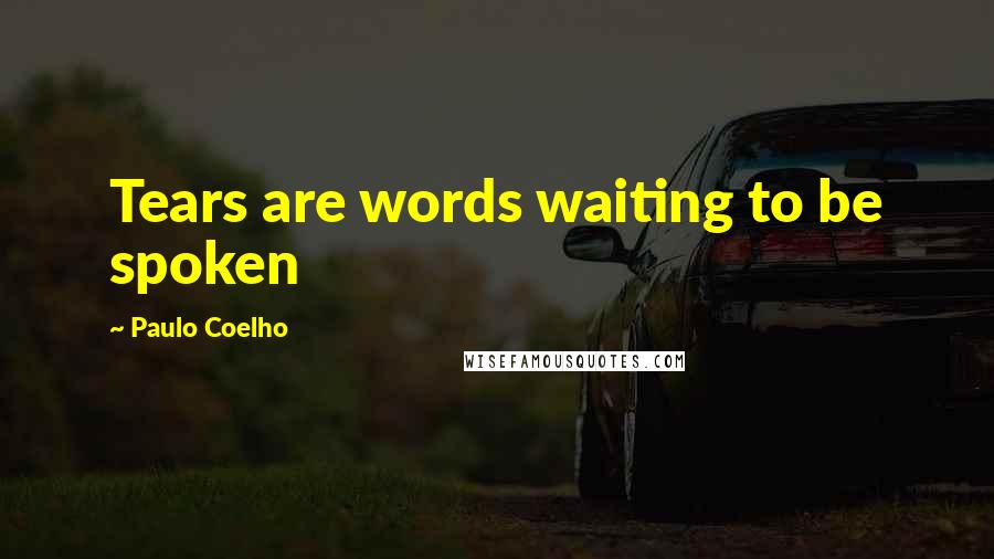 Paulo Coelho Quotes: Tears are words waiting to be spoken