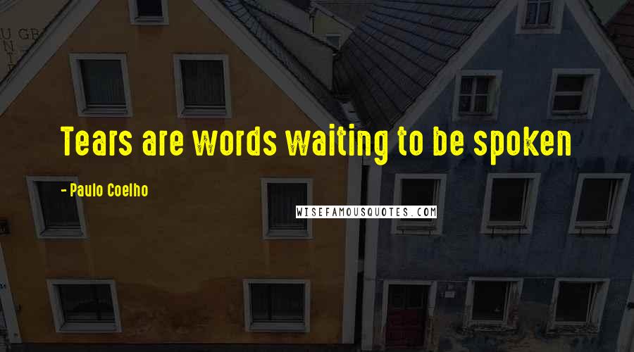 Paulo Coelho Quotes: Tears are words waiting to be spoken