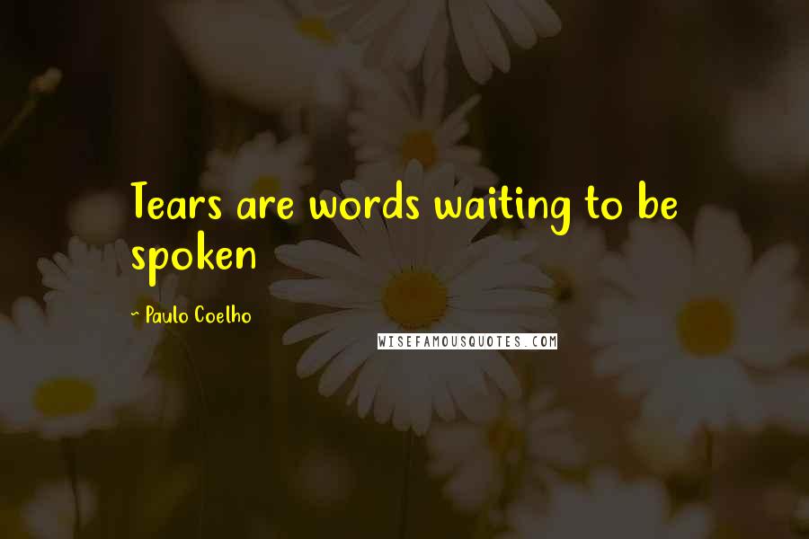 Paulo Coelho Quotes: Tears are words waiting to be spoken