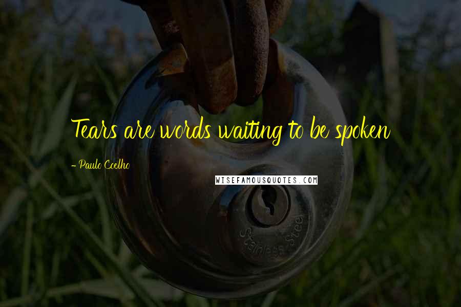 Paulo Coelho Quotes: Tears are words waiting to be spoken