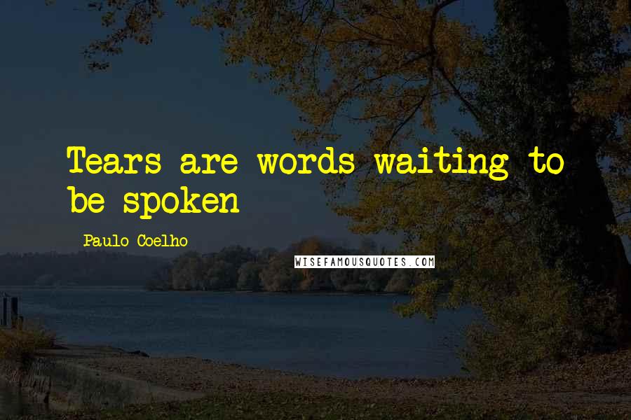 Paulo Coelho Quotes: Tears are words waiting to be spoken