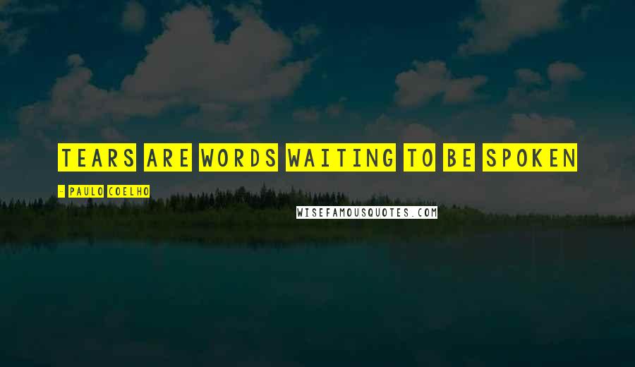 Paulo Coelho Quotes: Tears are words waiting to be spoken