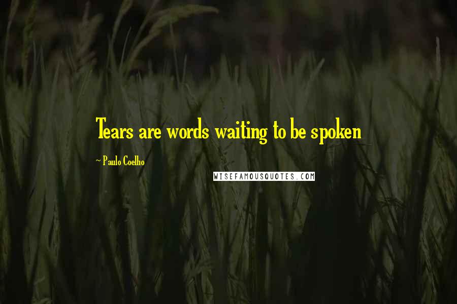 Paulo Coelho Quotes: Tears are words waiting to be spoken