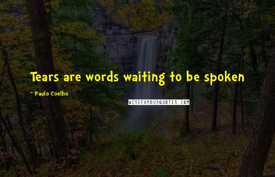 Paulo Coelho Quotes: Tears are words waiting to be spoken