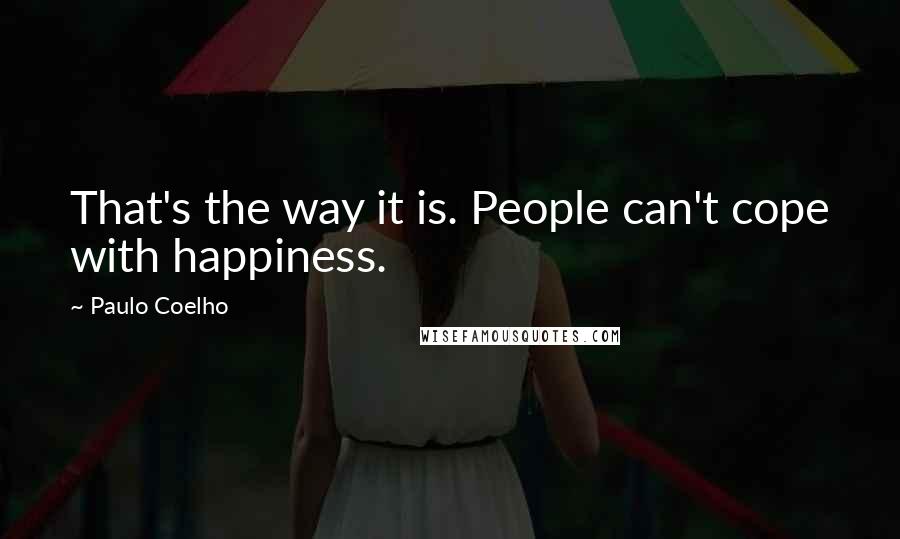 Paulo Coelho Quotes: That's the way it is. People can't cope with happiness.