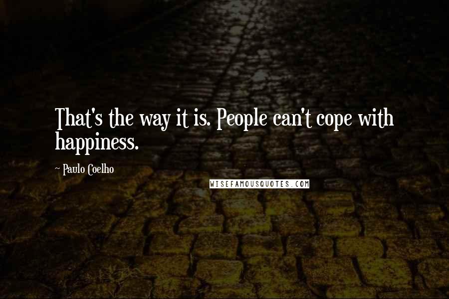 Paulo Coelho Quotes: That's the way it is. People can't cope with happiness.