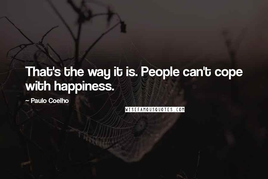 Paulo Coelho Quotes: That's the way it is. People can't cope with happiness.