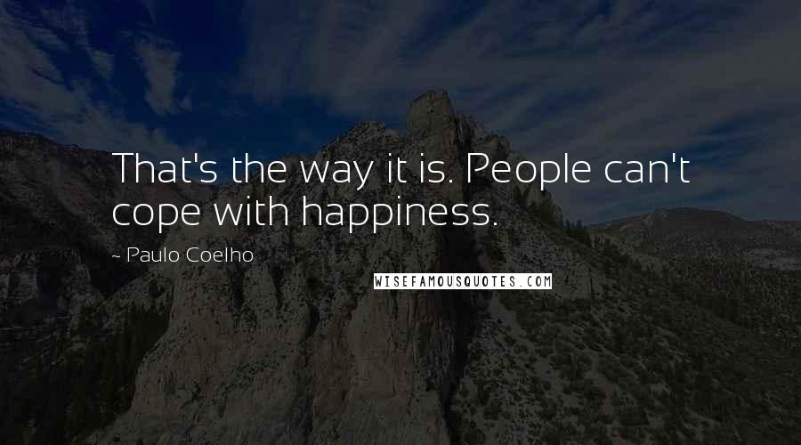 Paulo Coelho Quotes: That's the way it is. People can't cope with happiness.