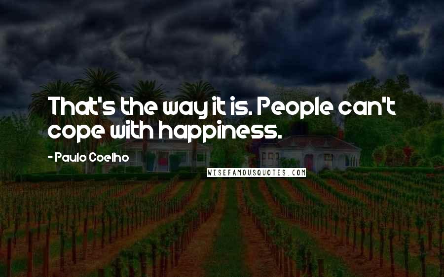 Paulo Coelho Quotes: That's the way it is. People can't cope with happiness.