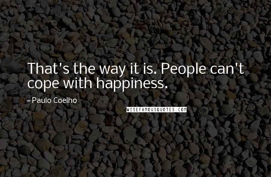 Paulo Coelho Quotes: That's the way it is. People can't cope with happiness.