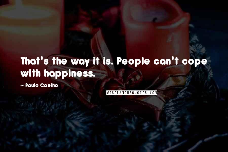 Paulo Coelho Quotes: That's the way it is. People can't cope with happiness.