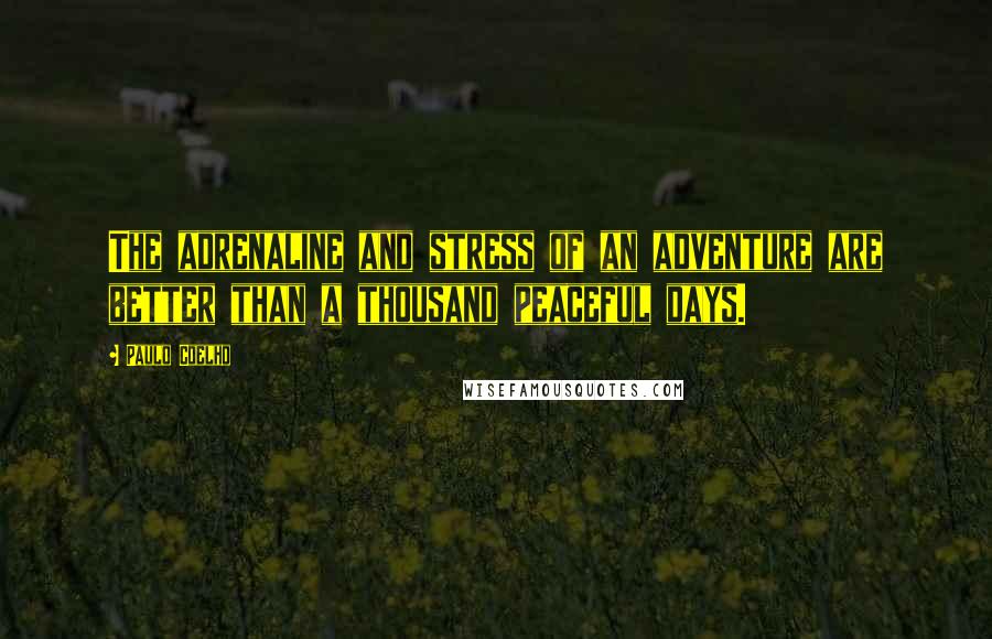 Paulo Coelho Quotes: The adrenaline and stress of an adventure are better than a thousand peaceful days.
