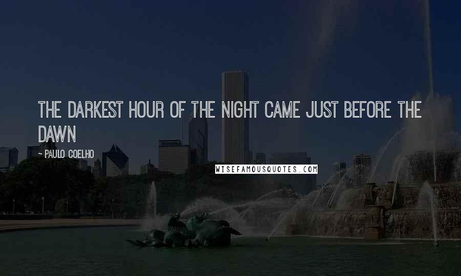 Paulo Coelho Quotes: The darkest hour of the night came just before the dawn