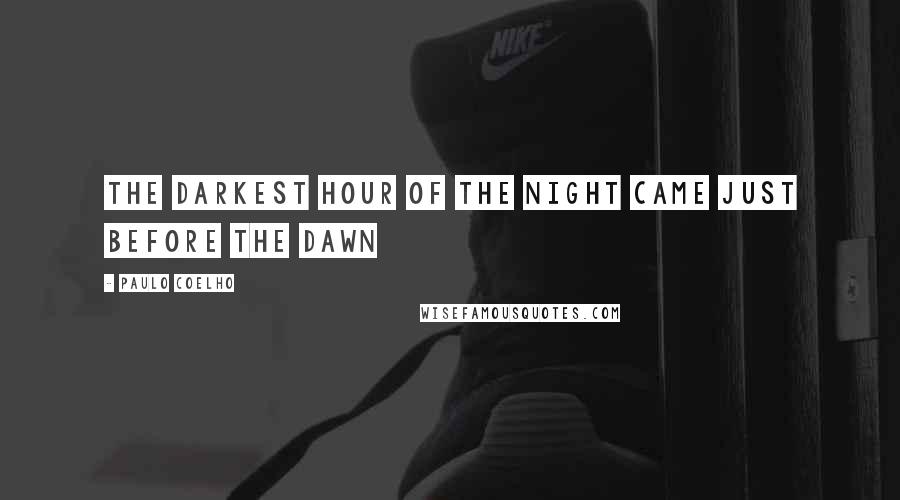 Paulo Coelho Quotes: The darkest hour of the night came just before the dawn