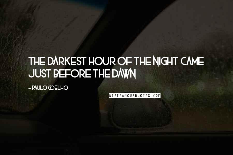 Paulo Coelho Quotes: The darkest hour of the night came just before the dawn